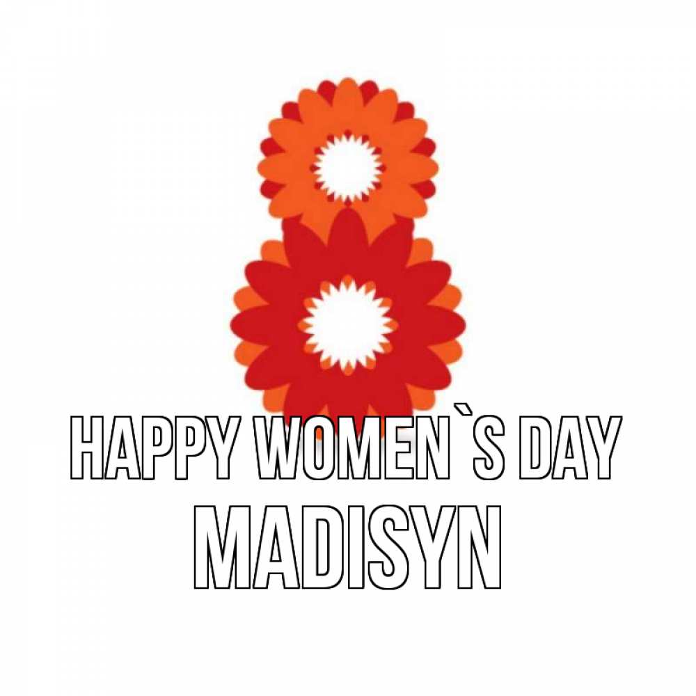 Greetings card с именем, Madisyn happy women`s day восьмерка из лепестков Greetings with text for free download 